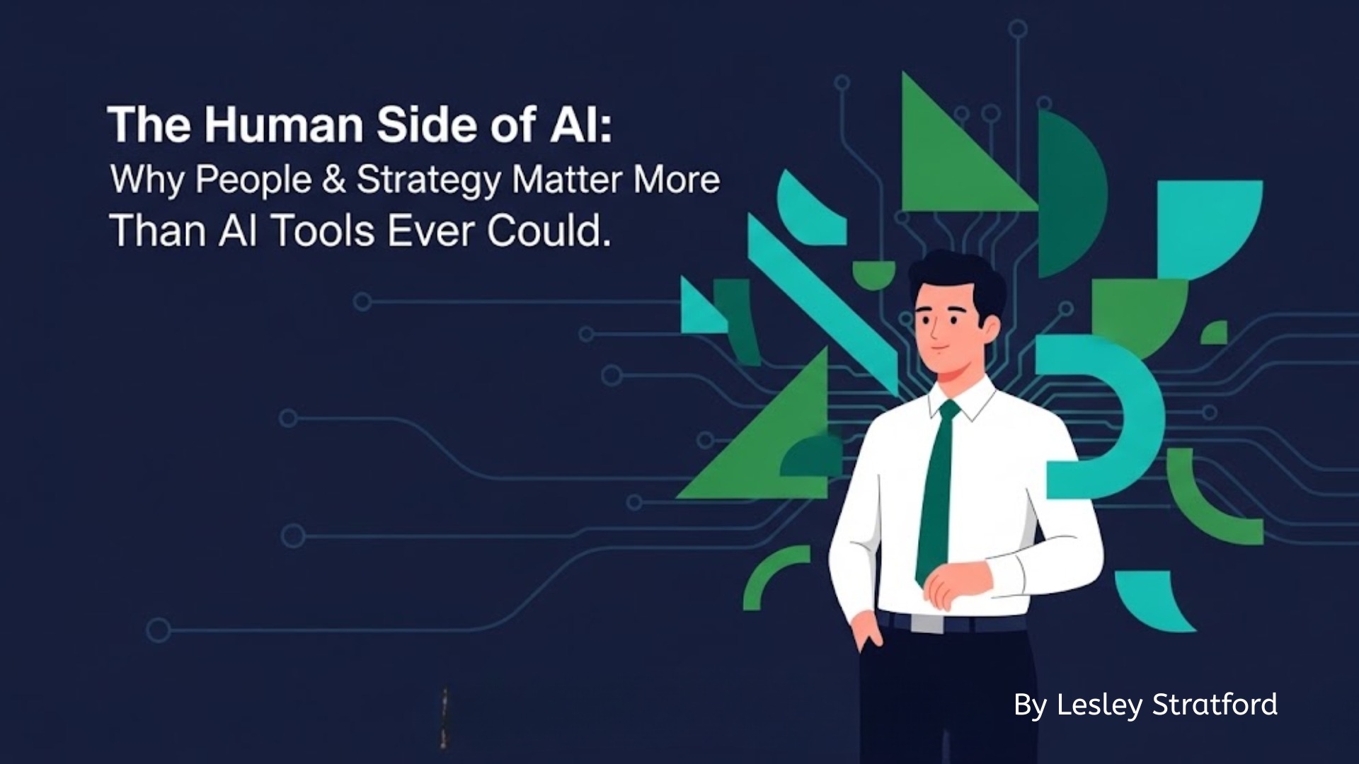 The Human Side of AI: Why People & Strategy Matter More Than AI Tools Ever Could
